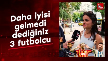 Daha iyisi gelmedi dediğiniz 3 futbolcu sayar mısınız?