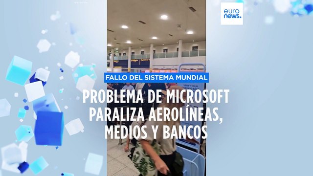 Caos informático mundial por la caída de los servicios de Microsoft que incluso ha provocado la cancelación de vuelos
