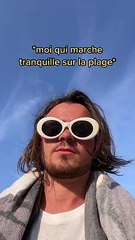 Quand tu marches tranquille sur la plage