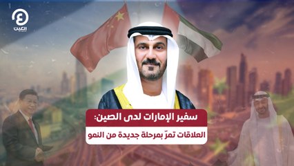 سفير الإمارات لدى الصين: العلاقات تمرّ بمرحلة جديدة من النمو