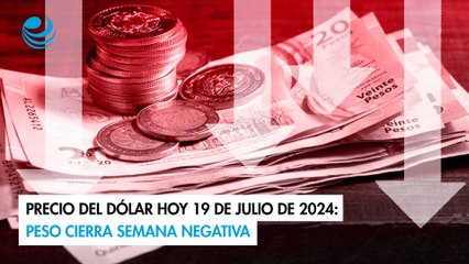 Precio del dólar hoy 19 de julio de 2024: Peso cierra semana negativa
