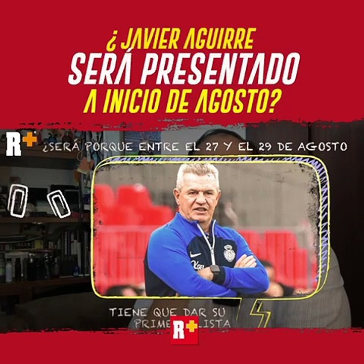 JAVIER AGUIRRE YA TIENE FECHA DE PRESENTACIÓN EN EL TRI