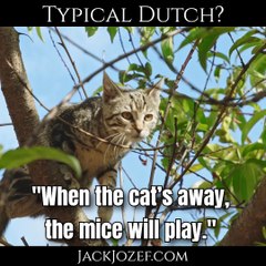 #005 - Typical Dutch? - "When the cat’s away ..."