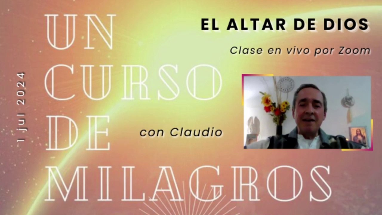 UN CURSO DE MILAGROS - El Altar de Dios - Claudio - 1 jul 2024