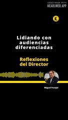 Reflexiones del Director | Lidiando con audiencias diferenciadas
