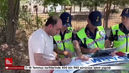 11-18 Temmuz tarihlerinde 400 bin 980 sürücüye işlem yapıldı