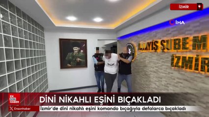 İzmir'de dini nikahlı eşini komando bıçağıyla defalarca bıçakladı
