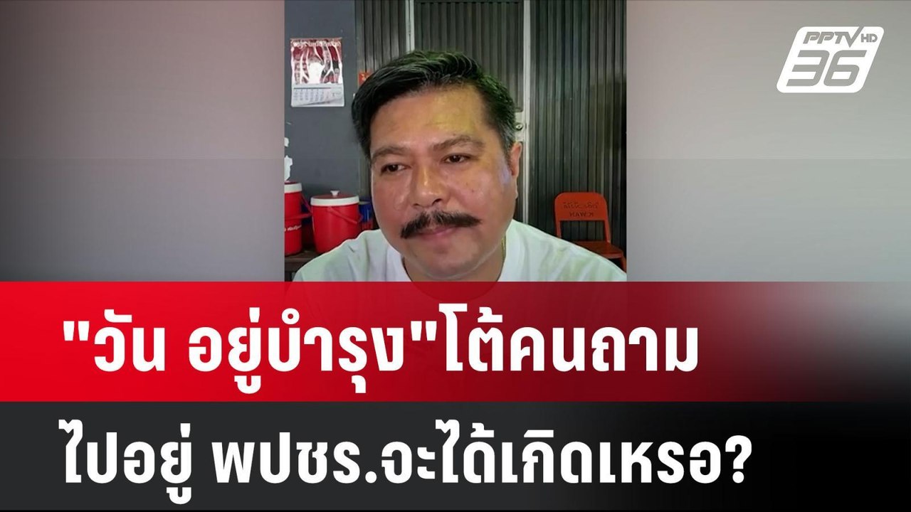 "วัน อยู่บำรุง"โต้คนถาม ไปอยู่ พปชร.จะได้เกิดเห...