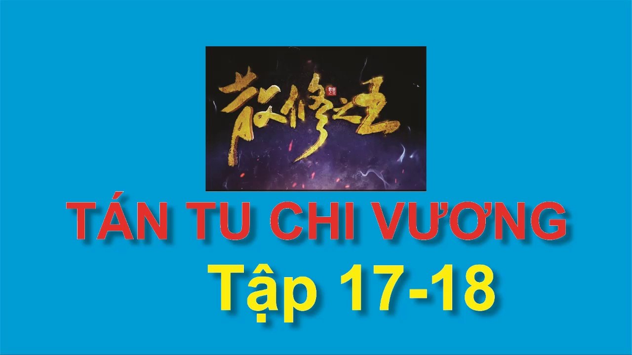 Tán Tu Chi Vương - King of Casual Cultivators [San Xiu Zhi Wang] - Tập 17-18