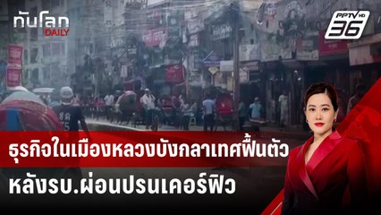 ธุรกิจในเมืองหลวงบังกลาเทศฟื้นตัว หลังรบ.ผ่อนปรนเคอร์ฟิว | ทันโลก DAILY | 22 ก.ค. 67