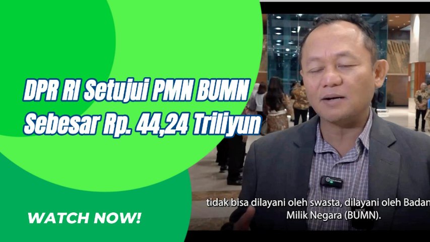 DPR RI Setujui PMN BUMN Senilai Rp 44,24 Triliyun