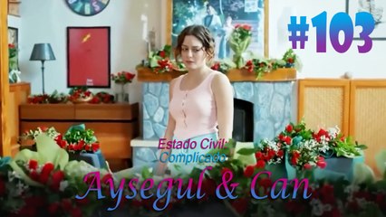 Aysegul & Can #103 - Estado Civil Complicado