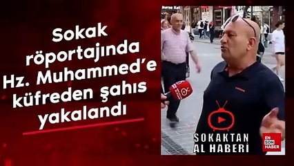 Sokak röportajında Hz. Muhammed'e küfreden şahıs yakalandı