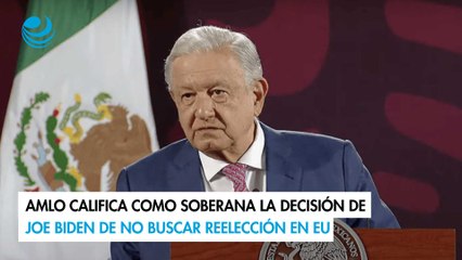 AMLO califica como soberana la decisión de Joe Biden de no buscar reelección en EU