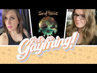 Let's Go Gayming - Sea of Thieves w/ Willow & ChronoKatie