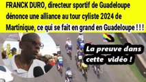 FRANCK DURO, DS de Guadeloupe, dénonce au tour cycliste Martinique 2024, une alliance qui ce fait en Guadeloupe !