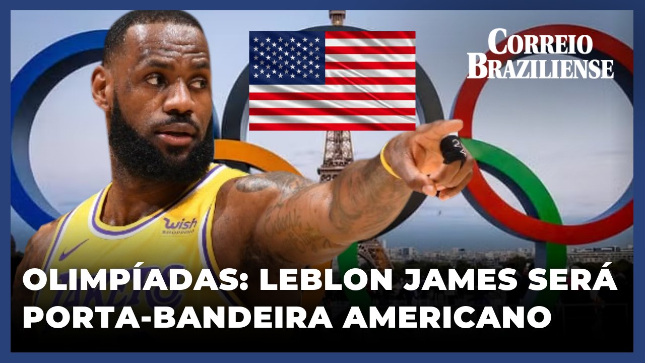 LEBRON JAMES VAI SER PORTA-BANDEIRA AMERICANO NA ABERTURA DOS JOGOS OLÍMPICOS