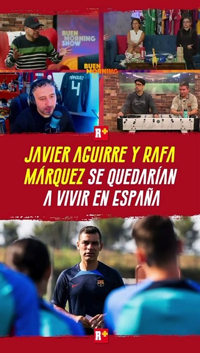 JAVIER AGUIRRE Y RAFAEL MÁRQUEZ NO VIVIRÁN EN MÉXICO A PESAR DE DIRIGIR A LA SELECCIÓN NACIONAL
