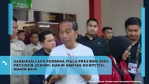 Saksikan Laga Perdana Piala Presiden 2024, Presiden Jokowi Makin Banyak Kompetisi, Makin Baik