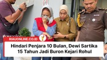 Hindari Penjara 10 Bulan, Dewi Sartika 15 Tahun Jadi Buron Kejari Rohul