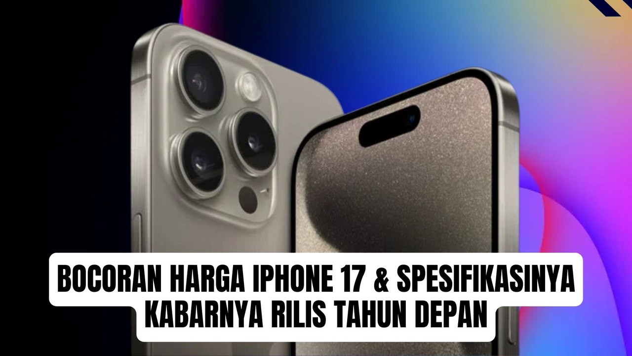 Bocoran Harga iPhone 17 dan Spesifikasi yang Akan Rilis Tahun Depan