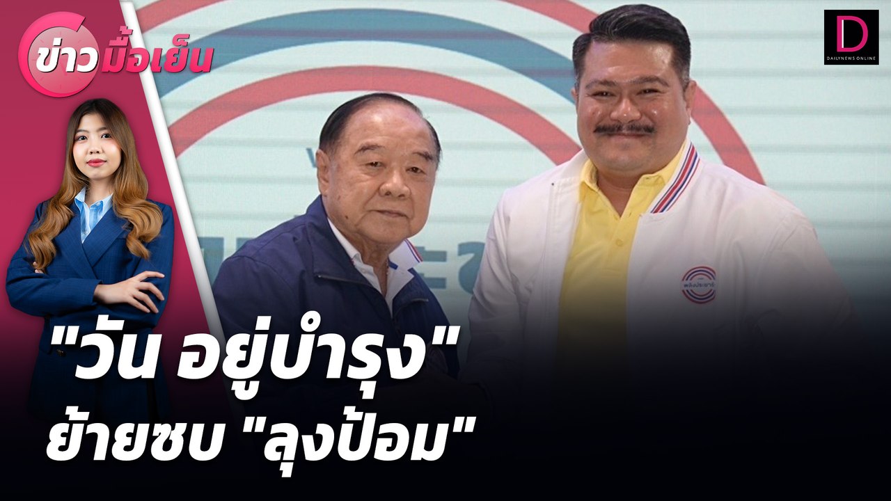 "วัน อยู่บำรุง" ย้ายซบ"ลุงป้อม" | ข่าวมื้อเย็น เดลินิวส์ 23/07/67