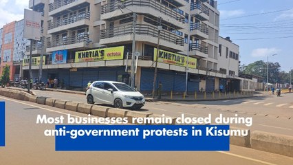 Most businesses remain closed in Kisumu during anti-government protests