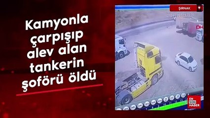 Şırnak'ta kamyonla çarpışıp alev alan tankerin şoförü öldü