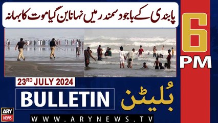 ARY News 6 PM News Bulletin | 23rd July 2024 | Samandar Mein Nahana Ban Gaya Mout Ka Bahana