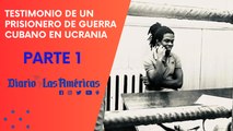 El testimonio de un prisionero de guerra cubano en Ucrania | Parte 1