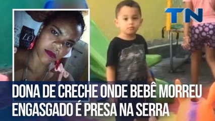 Dona de creche onde bebê morreu engasgado é presa na Serra