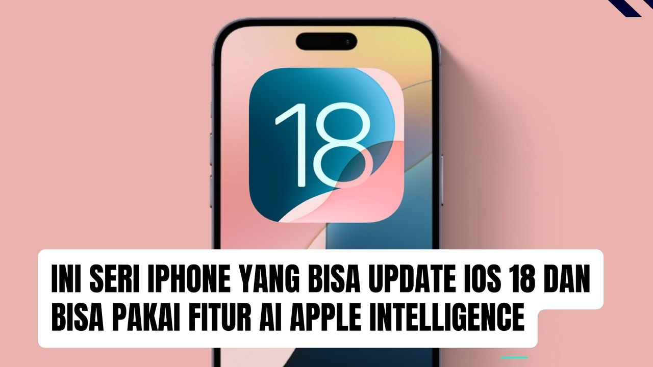 Daftar iPhone yang Bisa Update iOS 18 dan Support Apple Intelligence