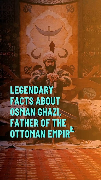 Legendary Facts about Osman Ghazi: Father of the Ottoman Empire