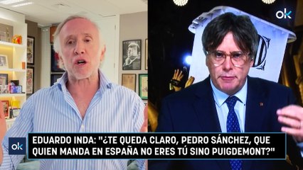 Eduardo Inda: "¿Te queda claro, Pedro Sánchez, que quien manda en España no eres tú sino Puigdemont?"