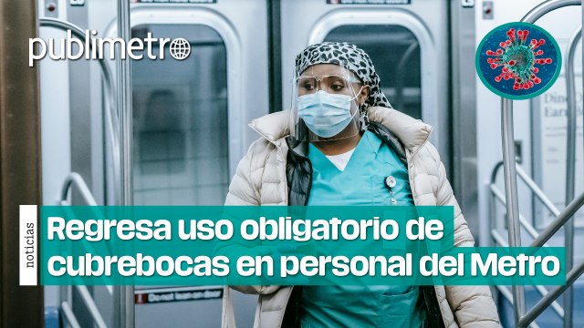 Regresa uso obligatorio de cubrebocas en personal del Metro por alza de casos de Covid-19