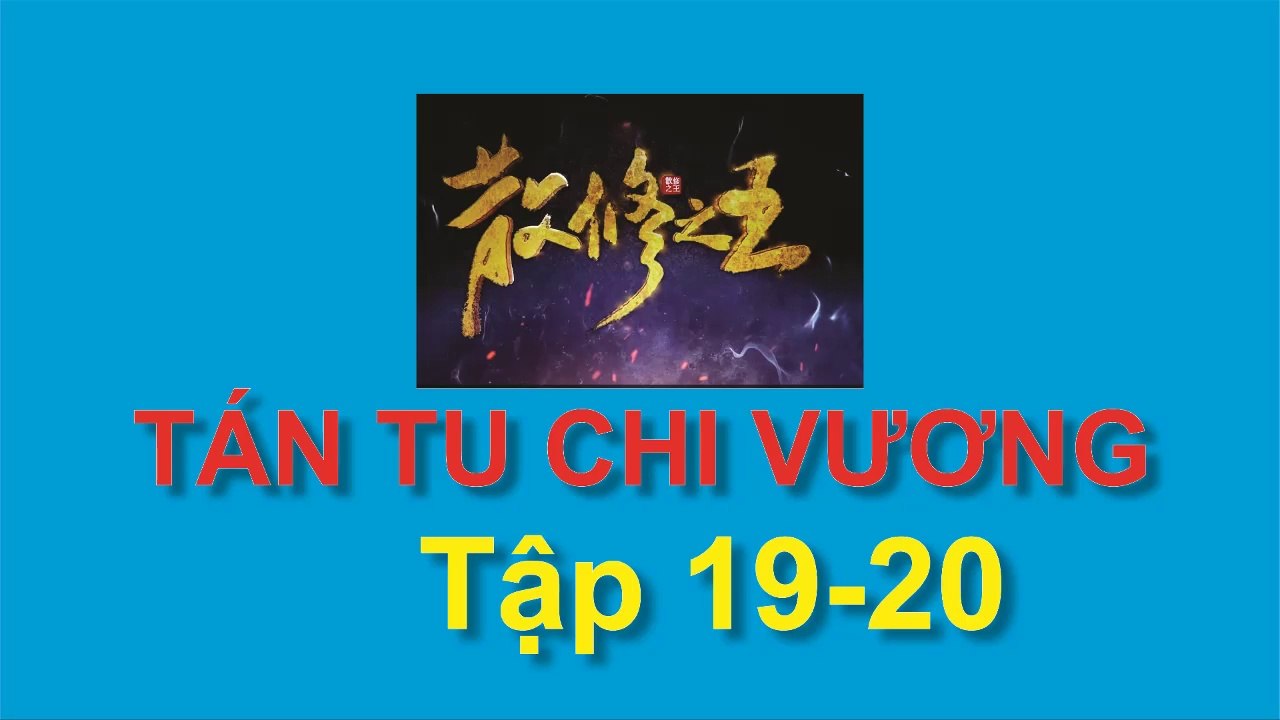 Tán Tu Chi Vương - King of Casual Cultivators [San Xiu Zhi Wang] - Tập 19-20