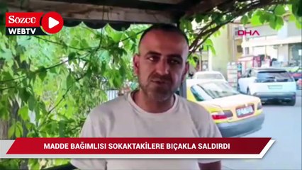 Madde bağımlısı sokaktakilere bıçakla saldırdı