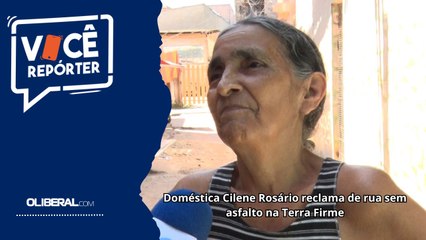 Doméstica Cilene Rosário reclama de rua sem asfalto na Terra Firme