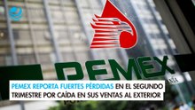 Pemex reporta fuertes pérdidas en el segundo trimestre por caída en sus ventas al exterior