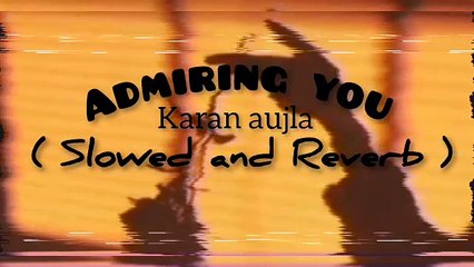 Admiring you_Karan aujla song slowed and Reverb song remix