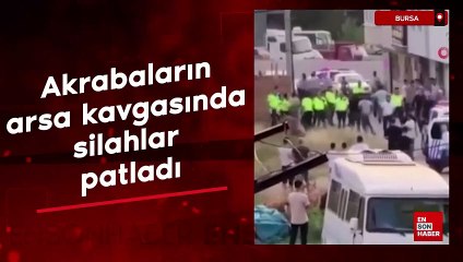 Bursa'da akrabaların arsa kavgasında silahlar patladı