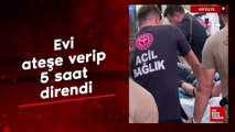 Antalya'da evi ateşe verip 5 saat direndi