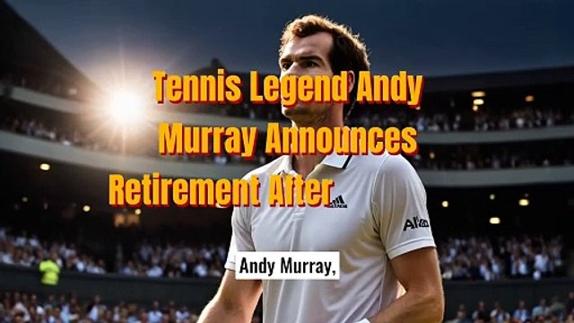 Tennis Legend Andy Murray Announces Retirement After Olympics