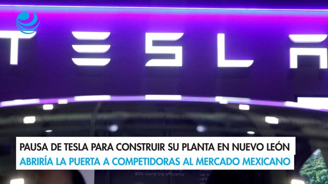 Pausa de Tesla para construir su planta en Nuevo León abriría la puerta a competidoras al mercado mexicano