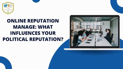 ONLINE REPUTATION MANAGE: WHAT INFLUENCES YOUR POLITICAL REPUTATION?
