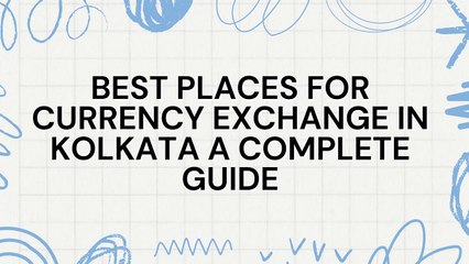 BEST PLACES FOR CURRENCY EXCHANGE IN KOLKATA: A COMPLETE GUIDE