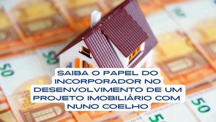 Saiba o Papel do Incorporador no Desenvolvimento de um Projeto Imobiliário - Nuno Coelho