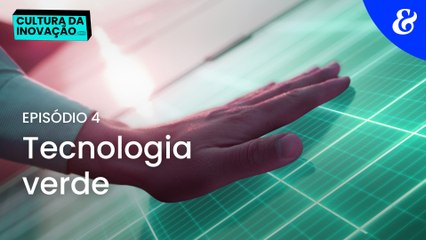 Cultura da inovação EP4: tecnologia verde