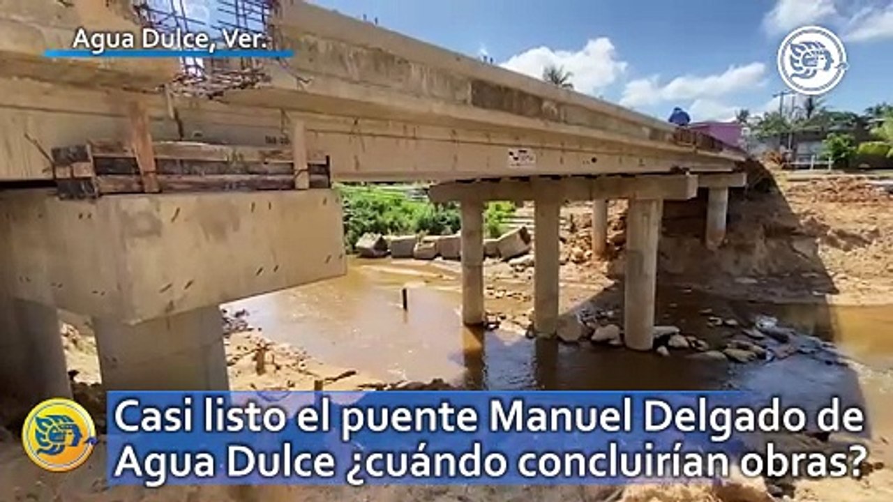 Casi listo el puente Manuel Delgado de Agua Dulce ¿cuándo concluirían obras?