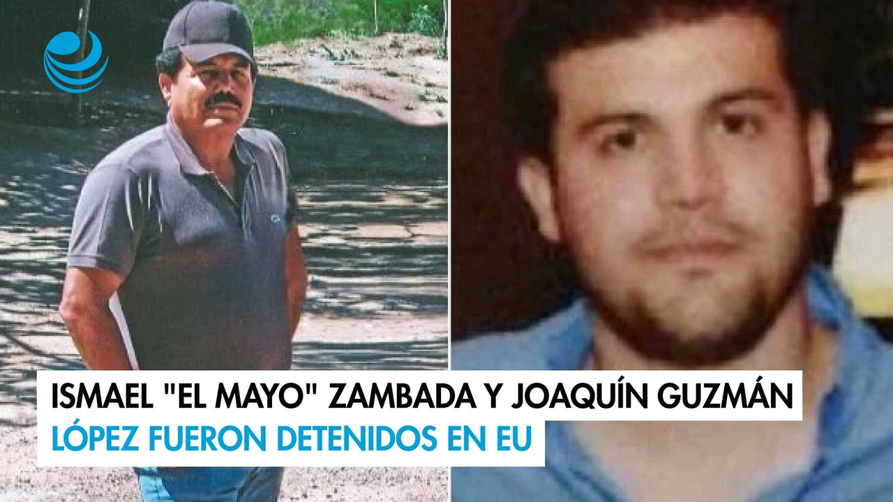 Ismael "El Mayo" Zambada y Joaquín Guzmán López fueron detenidos en EU